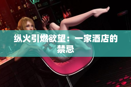 纵火引燃欲望：一家酒店的禁忌
