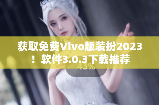 获取免费Vivo版装扮2023！软件3.0.3下载推荐