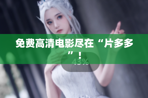 免费高清电影尽在“片多多”！