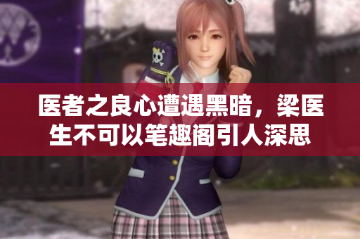 医者之良心遭遇黑暗，梁医生不可以笔趣阁引人深思