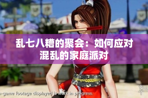 乱七八糟的聚会：如何应对混乱的家庭派对