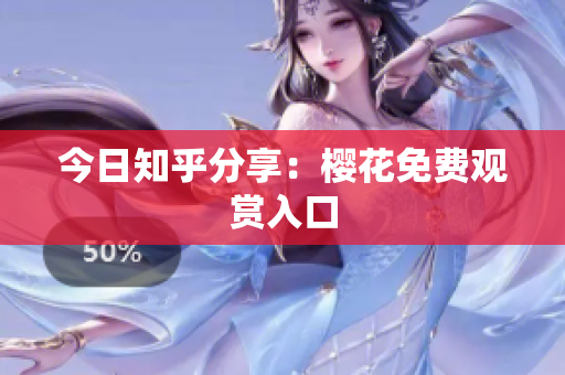 今日知乎分享：樱花免费观赏入口