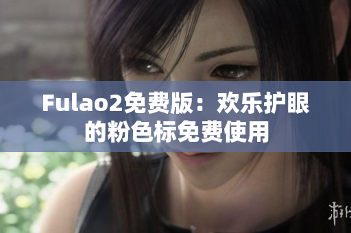 Fulao2免费版：欢乐护眼的粉色标免费使用