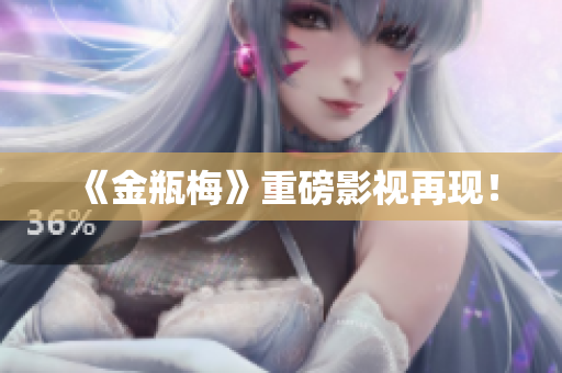 《金瓶梅》重磅影视再现！