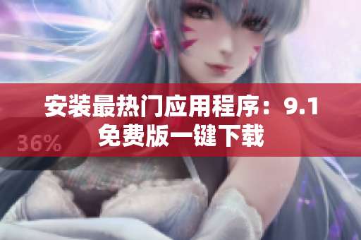 安装最热门应用程序：9.1免费版一键下载