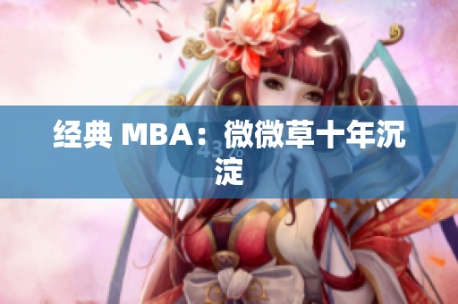 经典 MBA：微微草十年沉淀
