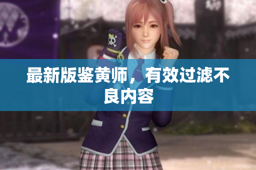 最新版鉴黄师，有效过滤不良内容