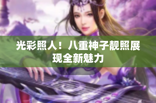 光彩照人！八重神子靓照展现全新魅力