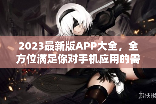 2023最新版APP大全，全方位满足你对手机应用的需求