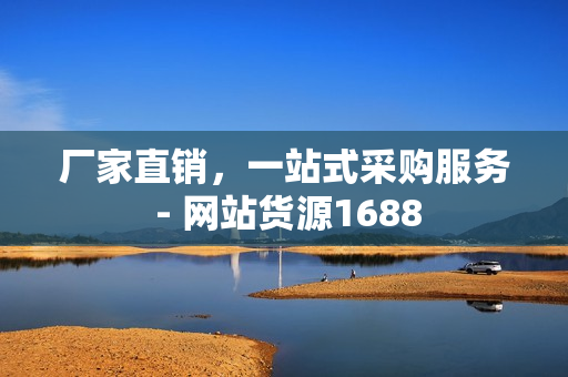 厂家直销，一站式采购服务 - 网站货源1688