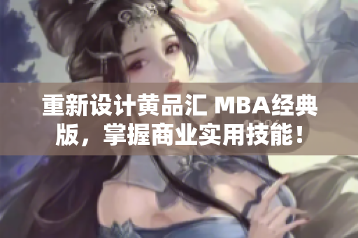 重新设计黄品汇 MBA经典版，掌握商业实用技能！