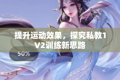 提升运动效果，探究私教1V2训练新思路