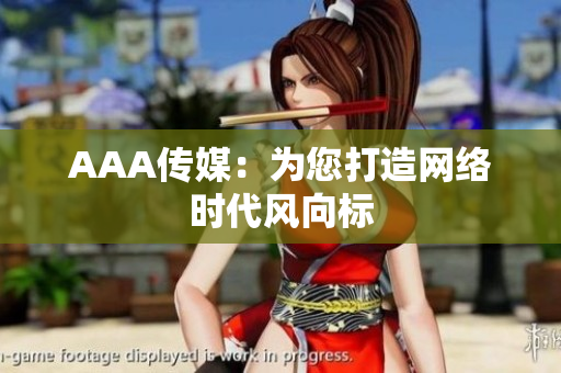 AAA传媒：为您打造网络时代风向标