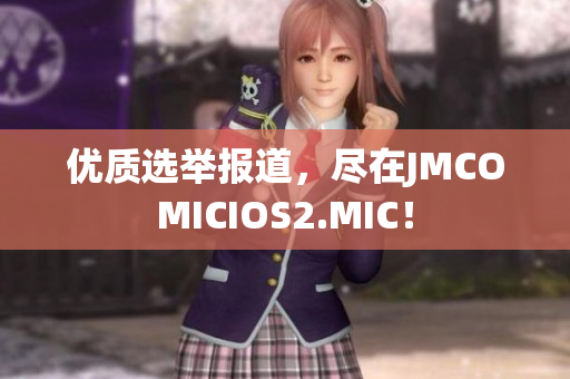 优质选举报道，尽在JMCOMICIOS2.MIC！