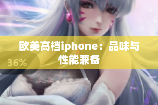 欧美高档iphone：品味与性能兼备