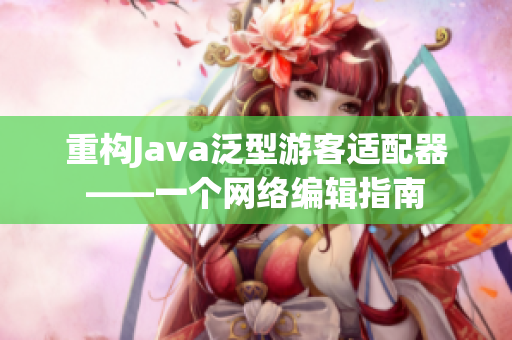 重构Java泛型游客适配器——一个网络编辑指南