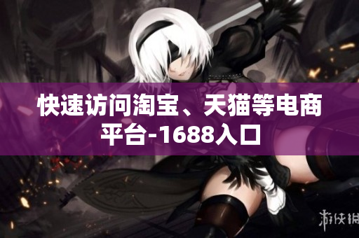 快速访问淘宝、天猫等电商平台-1688入口