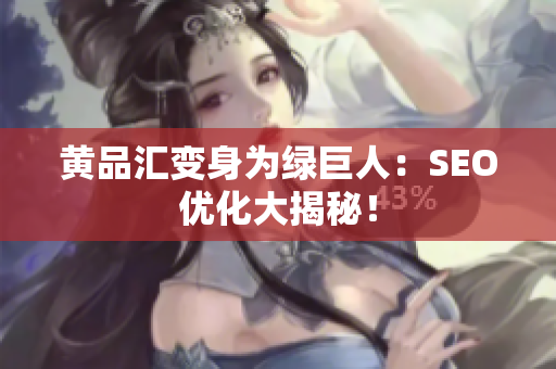 黄品汇变身为绿巨人：SEO优化大揭秘！