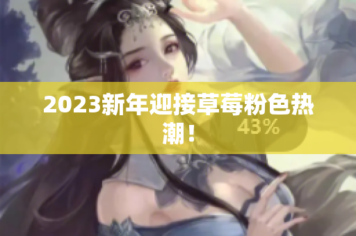 2023新年迎接草莓粉色热潮！
