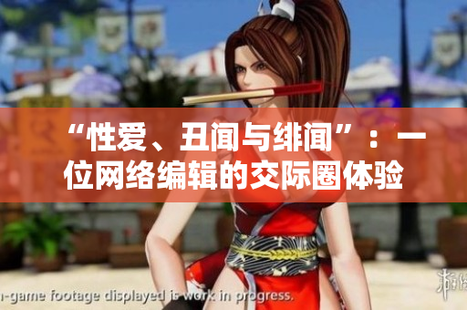“性爱、丑闻与绯闻”：一位网络编辑的交际圈体验