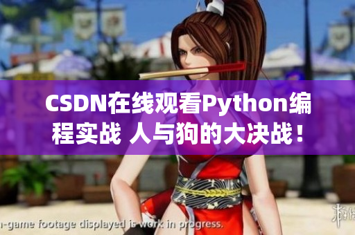 CSDN在线观看Python编程实战 人与狗的大决战！