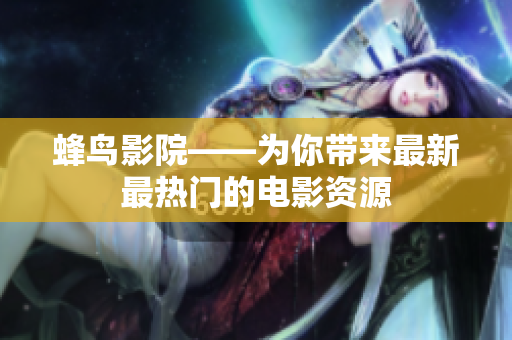 蜂鸟影院——为你带来最新最热门的电影资源