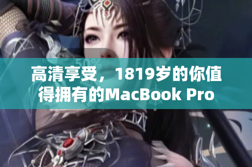 高清享受，1819岁的你值得拥有的MacBook Pro