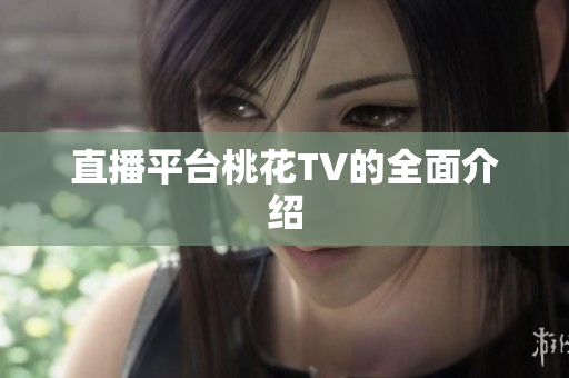 直播平台桃花TV的全面介绍