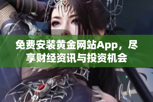 免费安装黄金网站App，尽享财经资讯与投资机会
