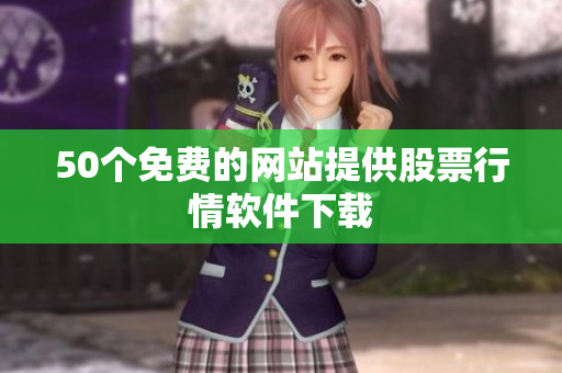 50个免费的网站提供股票行情软件下载
