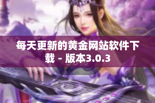 每天更新的黄金网站软件下载 - 版本3.0.3