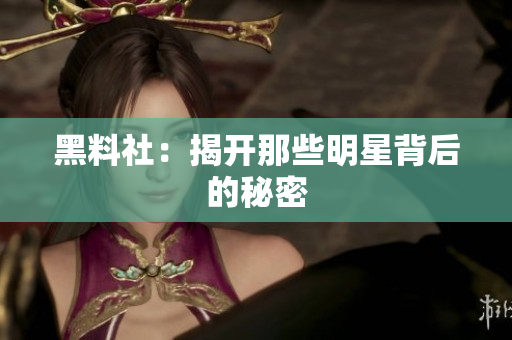 黑料社：揭开那些明星背后的秘密