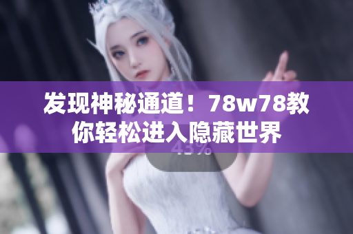 发现神秘通道！78w78教你轻松进入隐藏世界