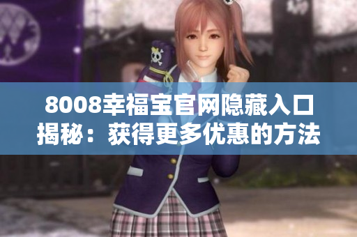 8008幸福宝官网隐藏入口揭秘：获得更多优惠的方法