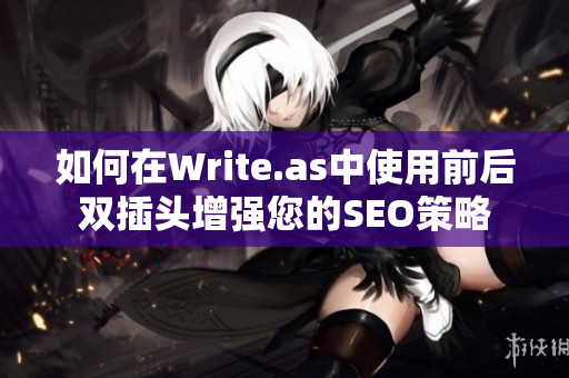 如何在Write.as中使用前后双插头增强您的SEO策略