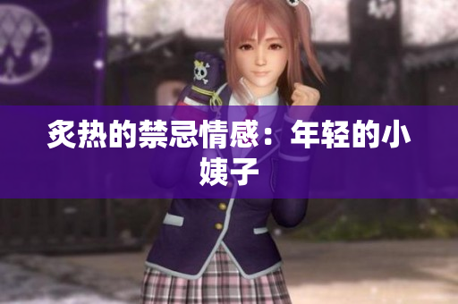 炙热的禁忌情感：年轻的小姨子