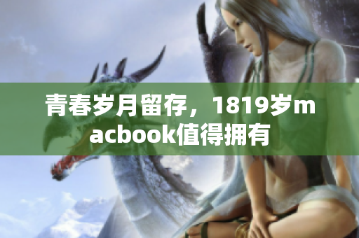 青春岁月留存，1819岁macbook值得拥有