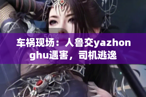 车祸现场：人鲁交yazhonghu遇害，司机逃逸