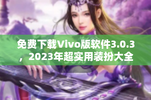 免费下载Vivo版软件3.0.3，2023年超实用装扮大全