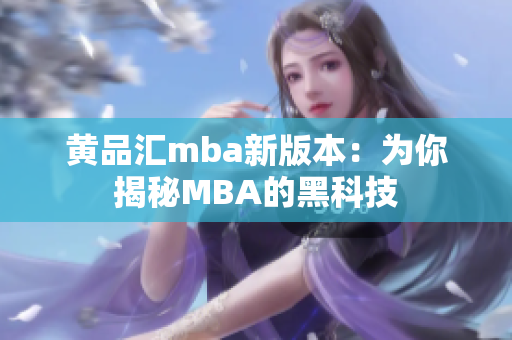 黄品汇mba新版本：为你揭秘MBA的黑科技