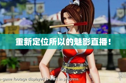 重新定位所以的魅影直播！