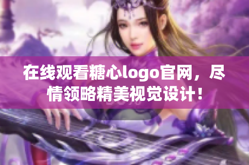 在线观看糖心logo官网，尽情领略精美视觉设计！