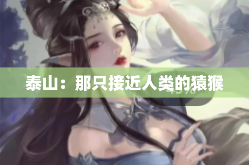 泰山：那只接近人类的猿猴