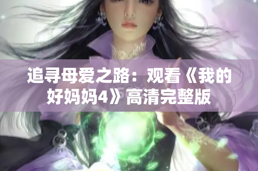 追寻母爱之路：观看《我的好妈妈4》高清完整版