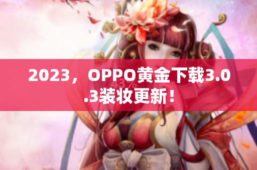 2023，OPPO黄金下载3.0.3装妆更新！