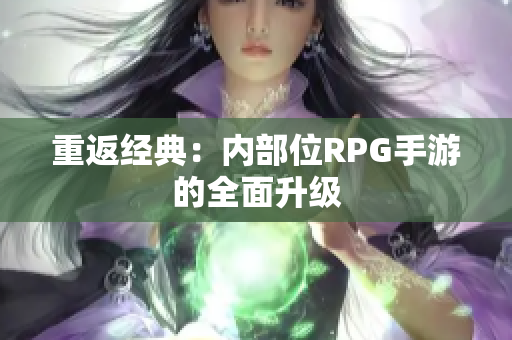 重返经典：内部位RPG手游的全面升级