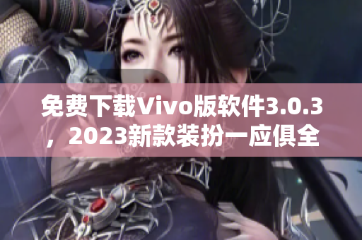 免费下载Vivo版软件3.0.3，2023新款装扮一应俱全