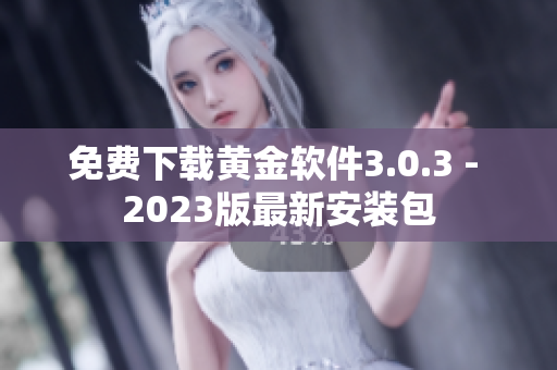 免费下载黄金软件3.0.3 - 2023版最新安装包