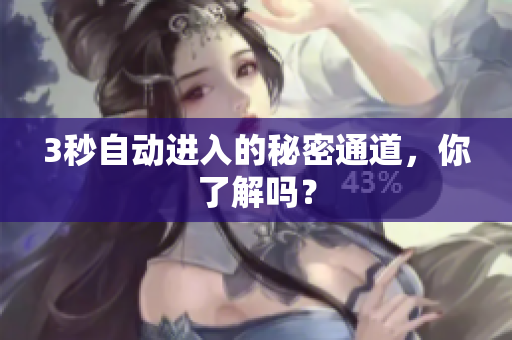 3秒自动进入的秘密通道，你了解吗？