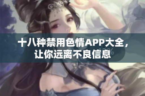 十八种禁用色情APP大全，让你远离不良信息